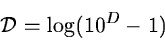 \begin{displaymath}{\cal D} = \log ( 10^D - 1 )
\end{displaymath}