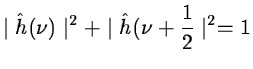 $\displaystyle \mid \hat h(\nu) \mid^2+ \mid \hat h(\nu+{1\over 2} \mid^2=1$