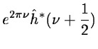 $\displaystyle e^{2\pi\nu}\hat h^*(\nu+{1\over 2})$