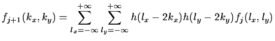 $\displaystyle f_{j+1}(k_x,k_y) = \sum_{l_x=-\infty}^{+\infty} \sum_{l_y=-\infty}^{+\infty}
h(l_x- 2k_x) h(l_y -2k_y) f_{j}(l_x,l_y)$