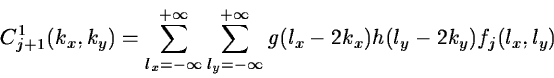 \begin{displaymath}C_{j+1}^1 (k_x, k_y) = \sum_{l_x=-\infty}^{+\infty} \sum_{l_y=-\infty}^{+\infty}
g(l_x- 2k_x) h(l_y -2k_y) f_{j}(l_x,l_y)\end{displaymath}