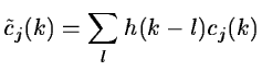 $\displaystyle \tilde{c}_j(k) = \sum_l h(k-l) c_j(k)$