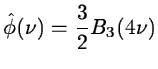 $\displaystyle \hat{\phi}(\nu)={3\over 2}B_3(4\nu)$