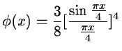 $\displaystyle \phi(x)={3\over 8}[{\sin{\pi x\over 4}\over {\pi x\over
4}}]^4$