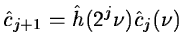 $\displaystyle \hat c_{j+1} = \hat h(2^j \nu) \hat c_j(\nu)$