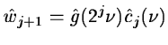 $\displaystyle \hat w_{j+1} = \hat g(2^j \nu) \hat c_j(\nu)$