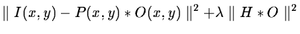 $\displaystyle \parallel I(x,y) - P(x,y)* O(x,y) \parallel^2 + \lambda \parallel H *
O\parallel^2$