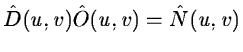 $\displaystyle \hat D(u,v) \hat O(u,v) = \hat N(u,v)$