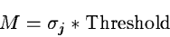 \begin{displaymath}M = \sigma_j * \mbox{Threshold}\end{displaymath}