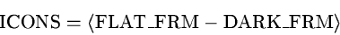 \begin{displaymath}\rm
ICONS = \left< FLAT\_FRM-DARK\_FRM \right>
\end{displaymath}