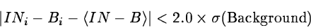 \begin{displaymath}\left\vert IN_i - B_i - \left< IN - B \right> \right\vert
< 2.0 \times \sigma(\hbox{Background})
\end{displaymath}