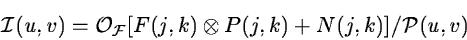 \begin{displaymath}{\cal I}(u,v) = {\cal O_F} [ F(j,k) \otimes P(j,k) + N(j,k)] / {\cal P}(u,v)
\end{displaymath}